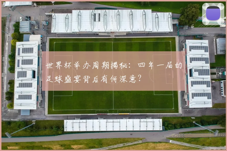 世界杯举办周期揭秘：四年一届的足球盛宴背后有何深意？