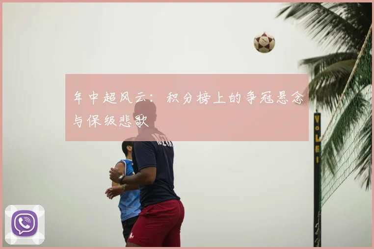 年中超风云：积分榜上的争冠悬念与保级悲歌
