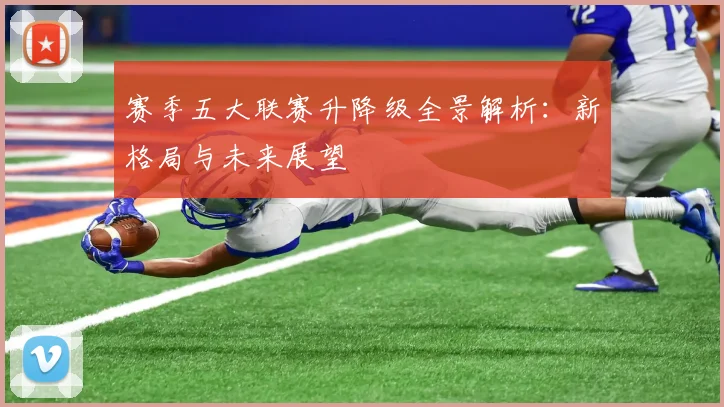 赛季五大联赛升降级全景解析：新格局与未来展望